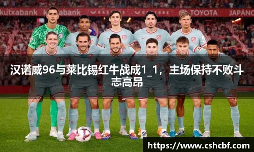 汉诺威96与莱比锡红牛战成1_1，主场保持不败斗志高昂