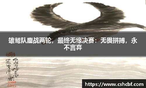 雄鹫队鏖战两轮，最终无缘决赛：无畏拼搏，永不言弃