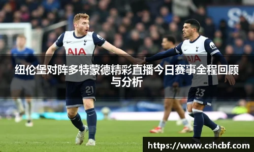 纽伦堡对阵多特蒙德精彩直播今日赛事全程回顾与分析
